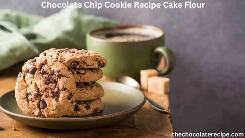 Chocolate Chip Cookie Recipe Cake Flour |